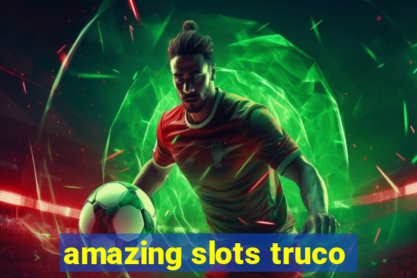 amazing slots truco